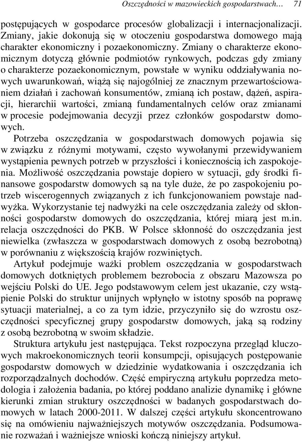 Zmiany o charakterze ekonomicznym dotyczą głównie podmiotów rynkowych, podczas gdy zmiany o charakterze pozaekonomicznym, powstałe w wyniku oddziaływania nowych uwarunkowań, wiążą się najogólniej ze