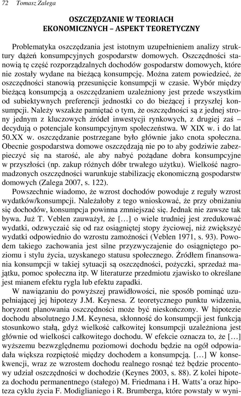Można zatem powiedzieć, że oszczędności stanowią przesunięcie konsumpcji w czasie.