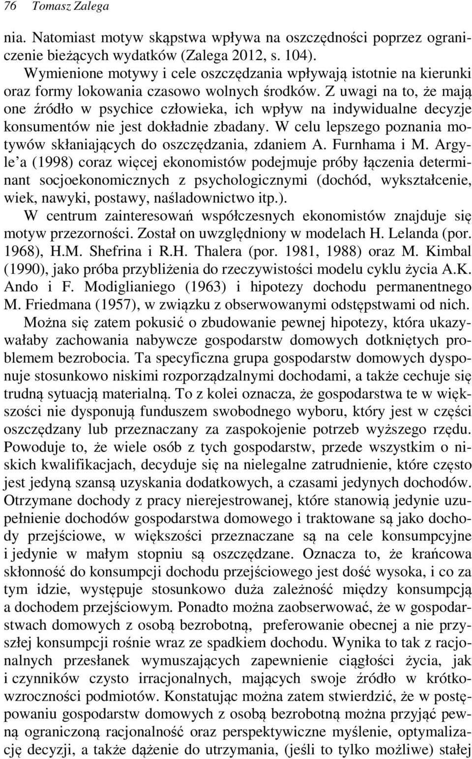 Z uwagi na to, że mają one źródło w psychice człowieka, ich wpływ na indywidualne decyzje konsumentów nie jest dokładnie zbadany.