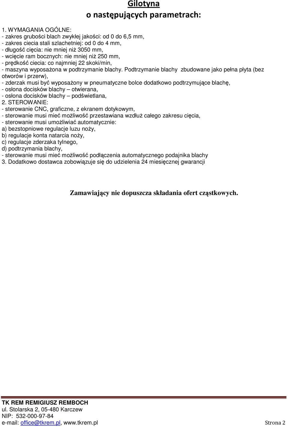 Podtrzymanie blachy zbudowane jako pełna płyta (bez otworów i przerw), - zderzak musi być wyposażony w pneumatyczne bolce dodatkowo podtrzymujące blachę, - osłona docisków blachy otwierana, - osłona