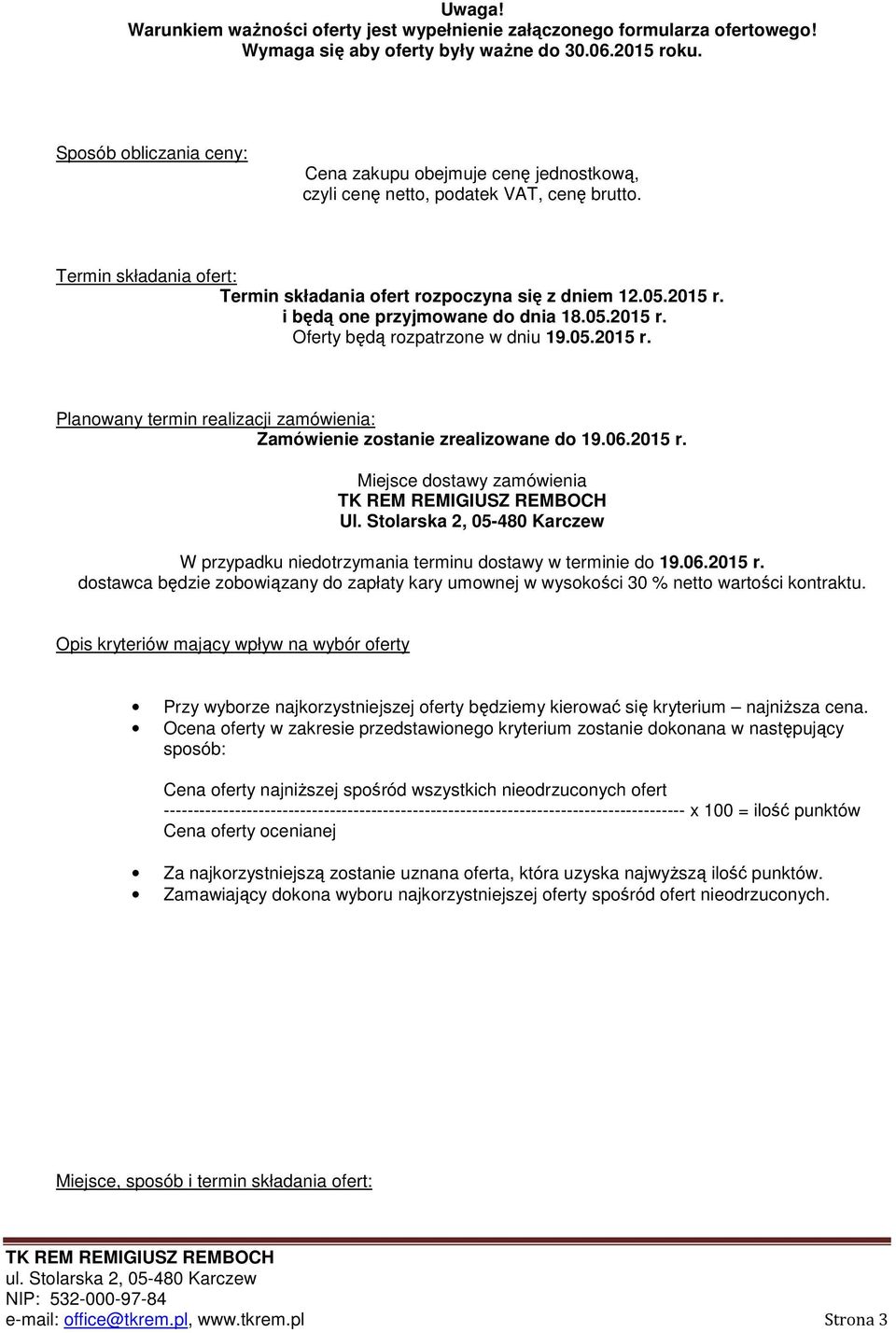 i będą one przyjmowane do dnia 18.05.2015 r. Oferty będą rozpatrzone w dniu 19.05.2015 r. Planowany termin realizacji zamówienia: Zamówienie zostanie zrealizowane do 19.06.2015 r. Miejsce dostawy zamówienia Ul.