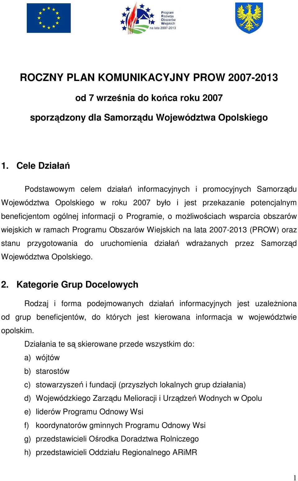 moŝliwościach wsparcia obszarów wiejskich w ramach Programu Obszarów Wiejskich na lata 2007-2013 (PROW) oraz stanu przygotowania do uruchomienia działań wdraŝanych przez Samorząd Województwa