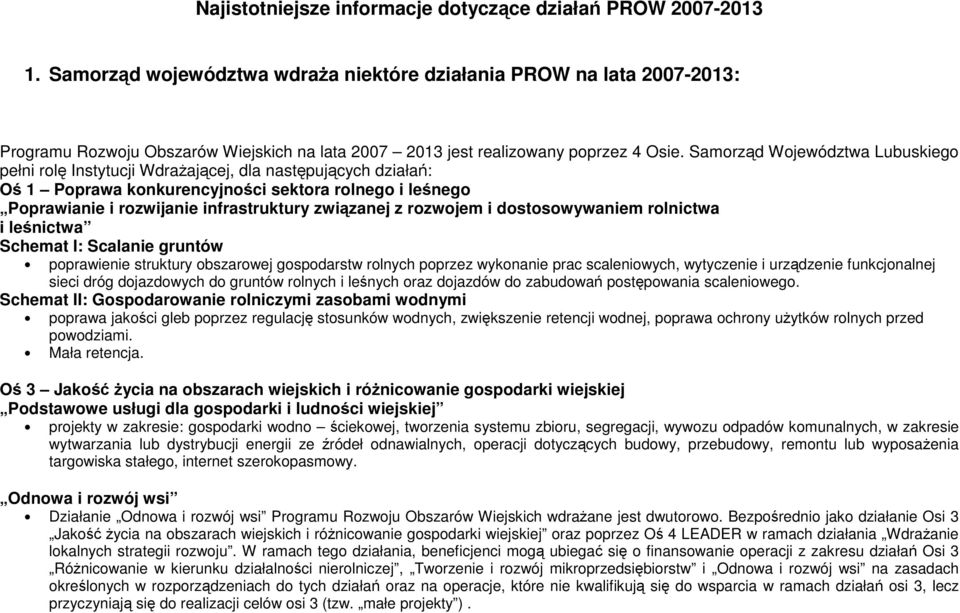 Samorząd Województwa Lubuskiego pełni rolę Instytucji Wdrażającej, dla następujących działań: Oś 1 Poprawa konkurencyjności sektora rolnego i leśnego Poprawianie i rozwijanie infrastruktury związanej