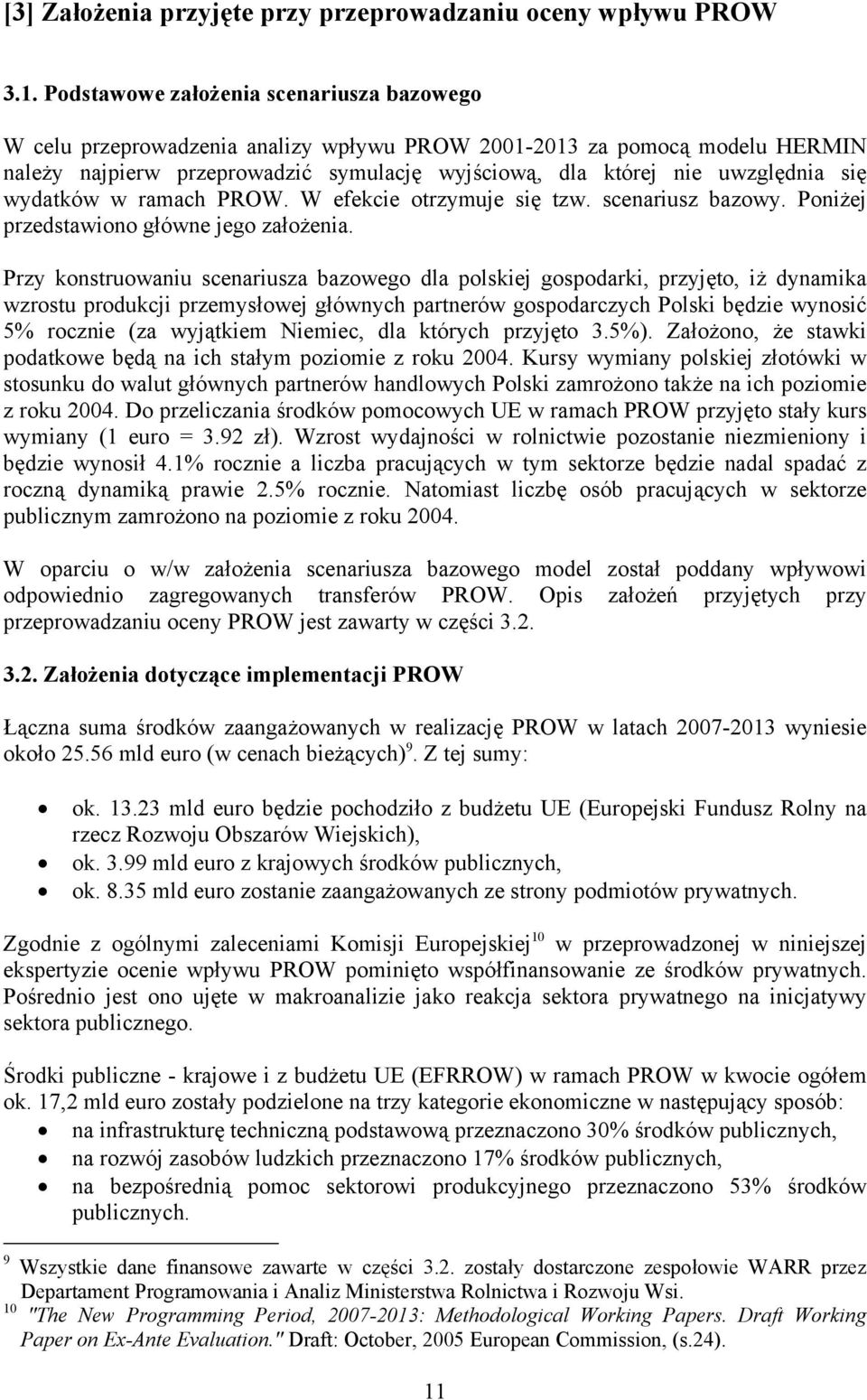 wydatków w ramach PROW. W efekcie otrzymuje się tzw. scenariusz bazowy. Poniżej przedstawiono główne jego założenia.