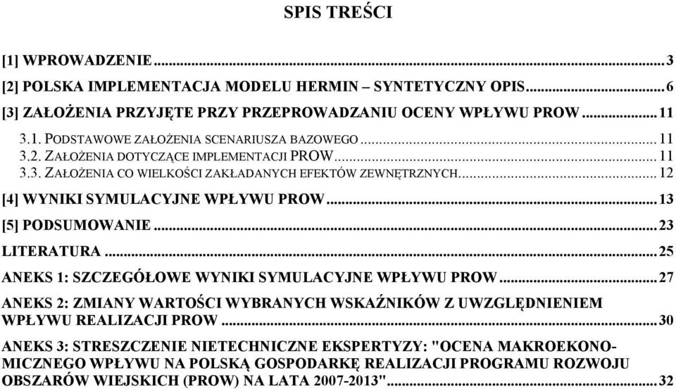 ..23 LITERATURA...25 ANEKS 1: SZCZEGÓŁOWE WYNIKI SYMULACYJNE WPŁYWU PROW...27 ANEKS 2: ZMIANY WARTOŚCI WYBRANYCH WSKAŹNIKÓW Z UWZGLĘDNIENIEM WPŁYWU REALIZACJI PROW.