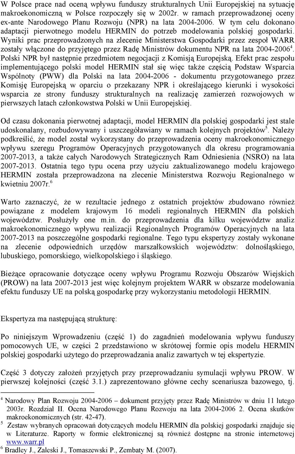 Wyniki prac przeprowadzonych na zlecenie Ministerstwa Gospodarki przez zespoł WARR zostały włączone do przyjętego przez Radę Ministrów dokumentu NPR na lata 2004-2006 4.