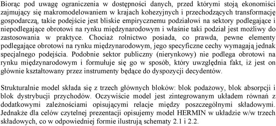 Chociaż rolnictwo posiada, co prawda, pewne elementy podlegające obrotowi na rynku międzynarodowym, jego specyficzne cechy wymagają jednak specjalnego podejścia.