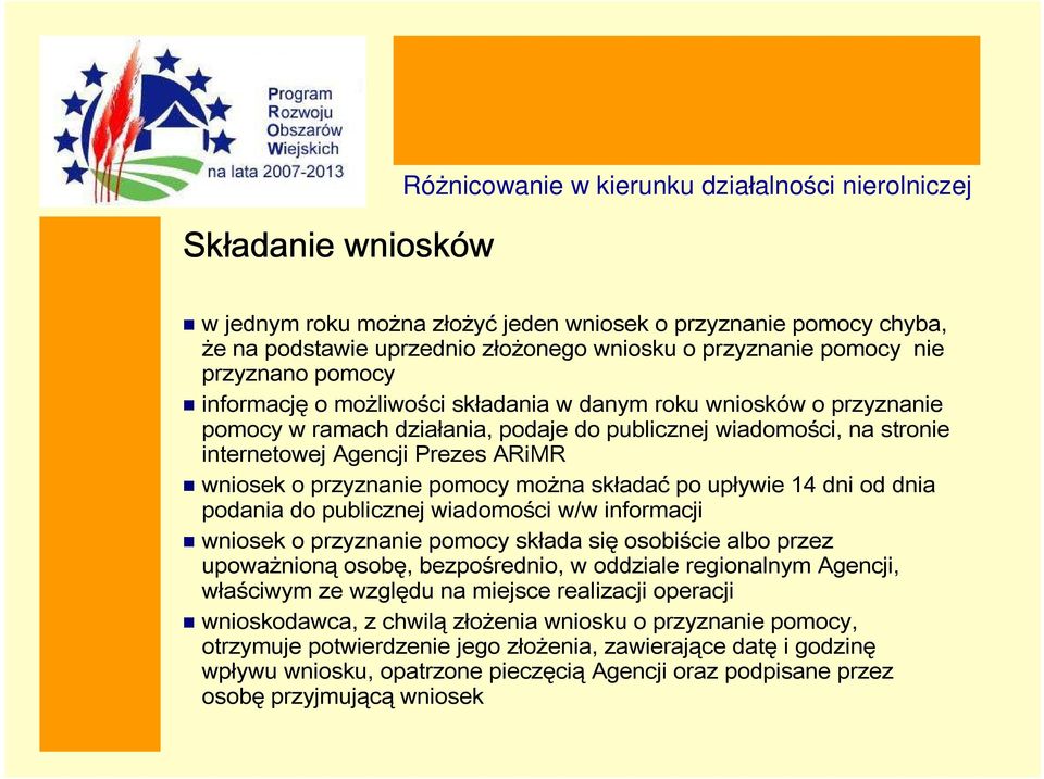 ARiMR wniosek o przyznanie pomocy można składać po upływie 14 dni od dnia podania do publicznej wiadomości w/w informacji wniosek o przyznanie pomocy składa się osobiście albo przez upoważnioną