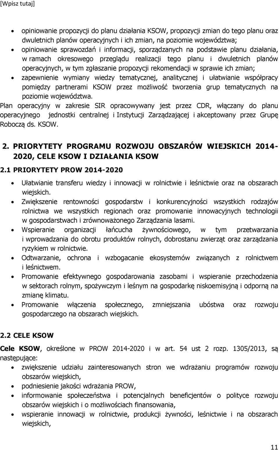 zapewnienie wymiany wiedzy tematycznej, analitycznej i ułatwianie współpracy pomiędzy partnerami KSOW przez możliwość tworzenia grup tematycznych na poziomie województwa.