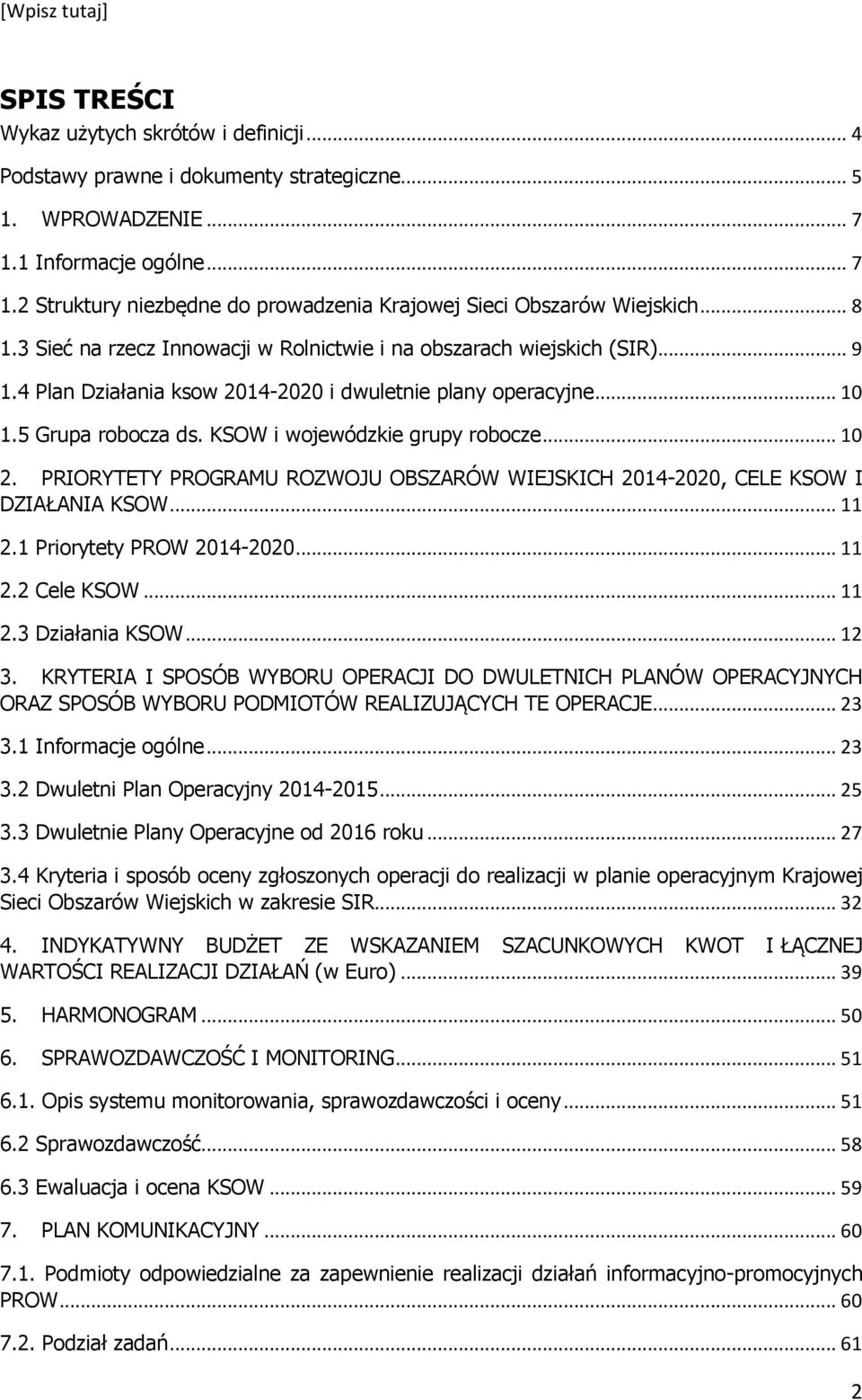 KSOW i wojewódzkie grupy robocze... 10 2. PRIORYTETY PROGRAMU ROZWOJU OBSZARÓW WIEJSKICH 2014-2020, CELE KSOW I DZIAŁANIA KSOW... 11 2.1 Priorytety PROW 2014-2020... 11 2.2 Cele KSOW... 11 2.3 Działania KSOW.