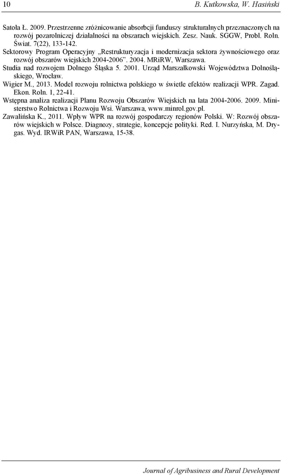 Studia nad rozwojem Dolnego Śląska 5. 2001. Urząd Marszałkowski Województwa Dolnośląskiego, Wrocław. Wigier M., 2013. Model rozwoju rolnictwa polskiego w świetle efektów realizacji WPR. Zagad. Ekon.