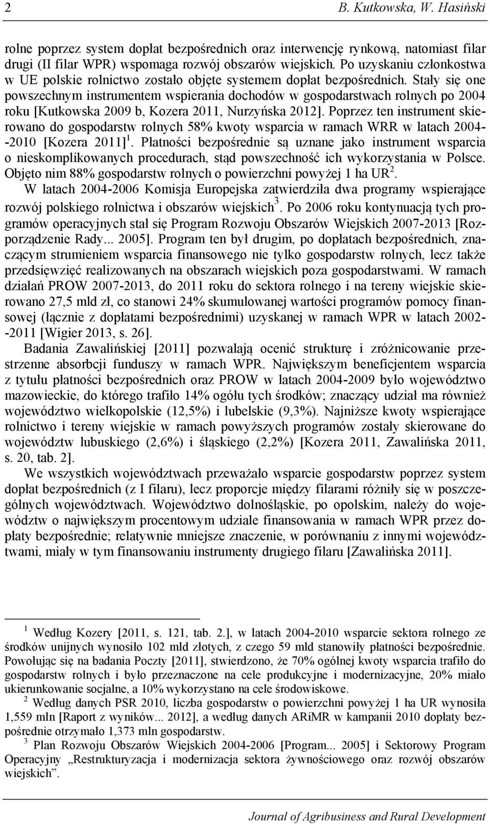 Stały się one powszechnym instrumentem wspierania dochodów w gospodarstwach rolnych po 2004 roku [Kutkowska 2009 b, Kozera 2011, Nurzyńska 2012].