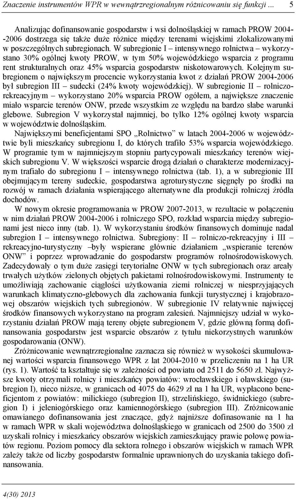 W subregionie I intensywnego rolnictwa wykorzystano 30% ogólnej kwoty PROW, w tym 50% wojewódzkiego wsparcia z programu rent strukturalnych oraz 45% wsparcia gospodarstw niskotowarowych.