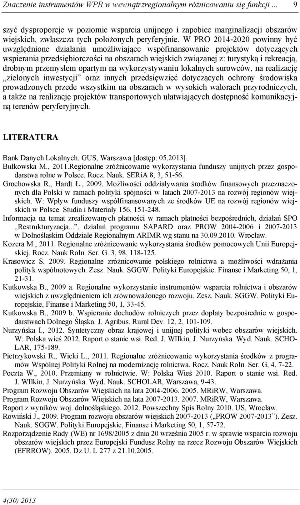 W PRO 2014-2020 powinny być uwzględnione działania umożliwiające wspófinansowanie projektów dotyczących wspierania przedsiębiorczości na obszarach wiejskich związanej z: turystyką i rekreacją,