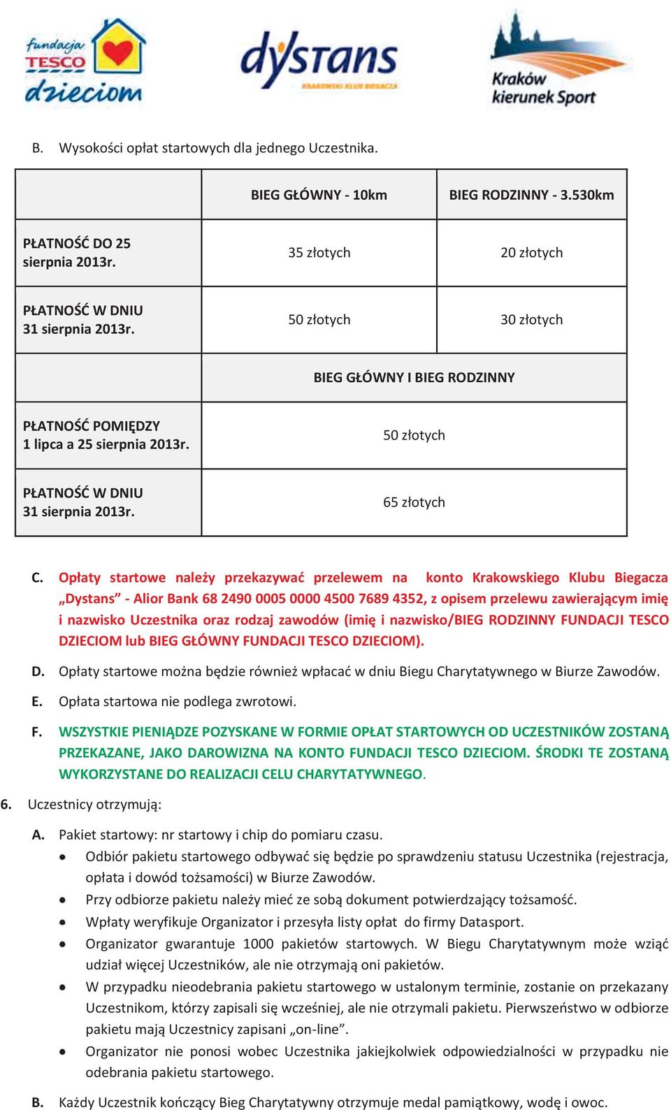 Opłaty startowe należy przekazywać przelewem na konto Krakowskiego Klubu Biegacza Dystans - Alior Bank 68 2490 0005 0000 4500 7689 4352, z opisem przelewu zawierającym imię i nazwisko Uczestnika oraz