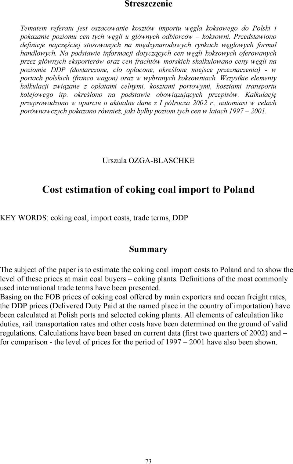 Na podstawie informacji dotyczących cen węgli koksowych oferowanych przez głównych eksporterów oraz cen frachtów morskich skalkulowano ceny węgli na poziomie DDP (dostarczone, cło opłacone, określone