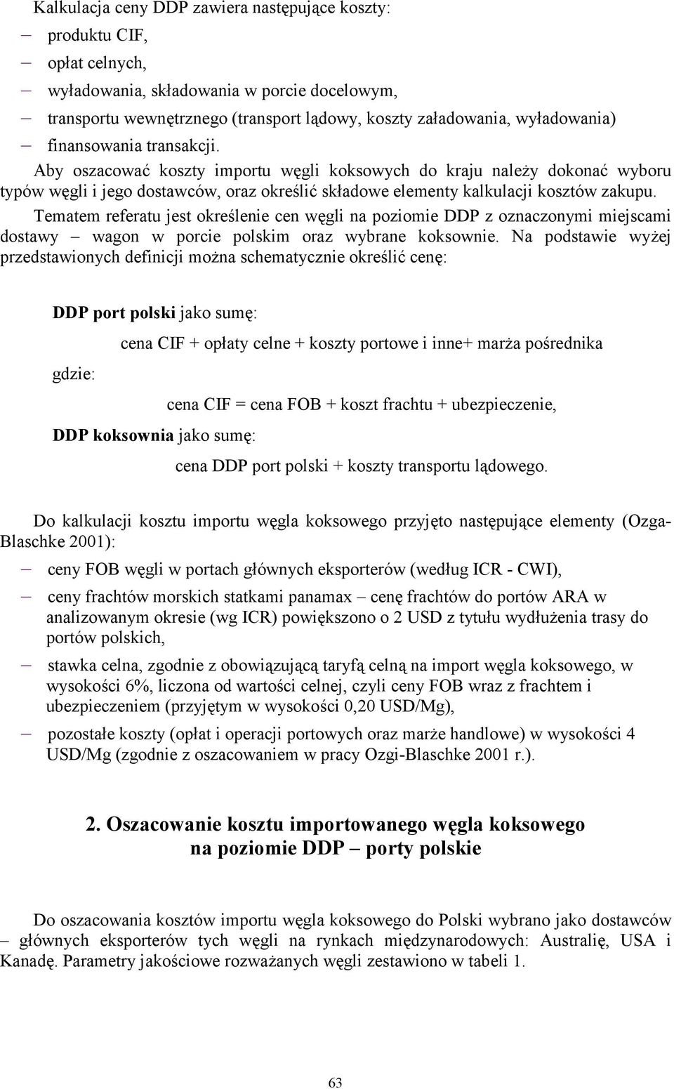 Tematem referatu jest określenie cen węgli na poziomie DDP z oznaczonymi miejscami dostawy wagon w porcie polskim oraz wybrane koksownie.
