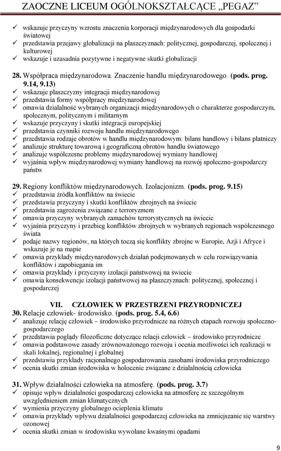 13) wskazuje płaszczyzny integracji międzynarodowej przedstawia formy współpracy międzynarodowej omawia działalność wybranych organizacji międzynarodowych o charakterze gospodarczym, społecznym,