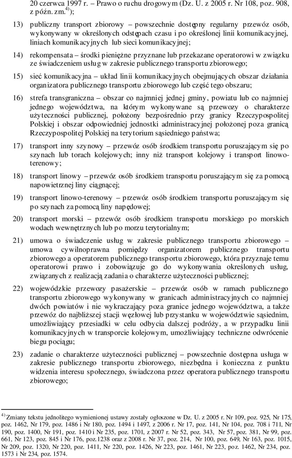 komunikacyjnej; 14) rekompensata środki pieniężne przyznane lub przekazane operatorowi w związku ze świadczeniem usług w zakresie publicznego transportu zbiorowego; 15) sieć komunikacyjna układ linii