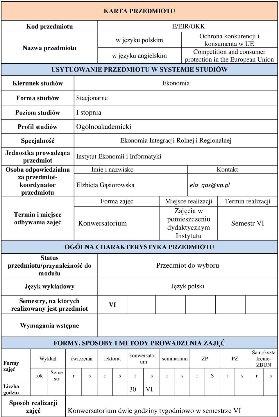 odpowiedzialna za przedmiotkoordynator przedmiotu Termin i miejsce odbywania Status przedmiotu/przynależność do modułu Instytut Ekonomii i Informatyki Imię i nazwisko Elżbieta Gąsiorowska Ekonomia