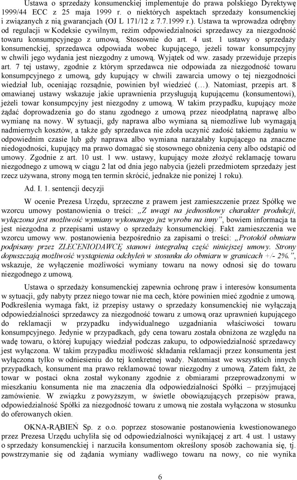 1 ustawy o sprzedaży konsumenckiej, sprzedawca odpowiada wobec kupującego, jeżeli towar konsumpcyjny w chwili jego wydania jest niezgodny z umową. Wyjątek od ww. zasady przewiduje przepis art.