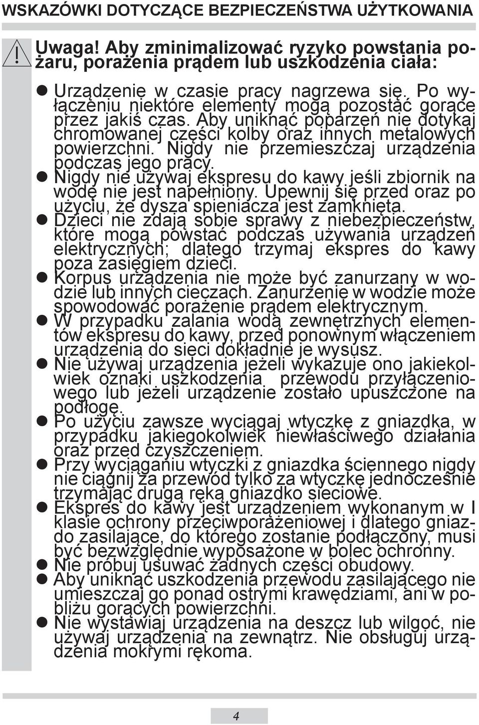 Nigdy nie przemieszczaj urządzenia podczas jego pracy. Nigdy nie używaj ekspresu do kawy jeśli zbiornik na wodę nie jest napełniony.
