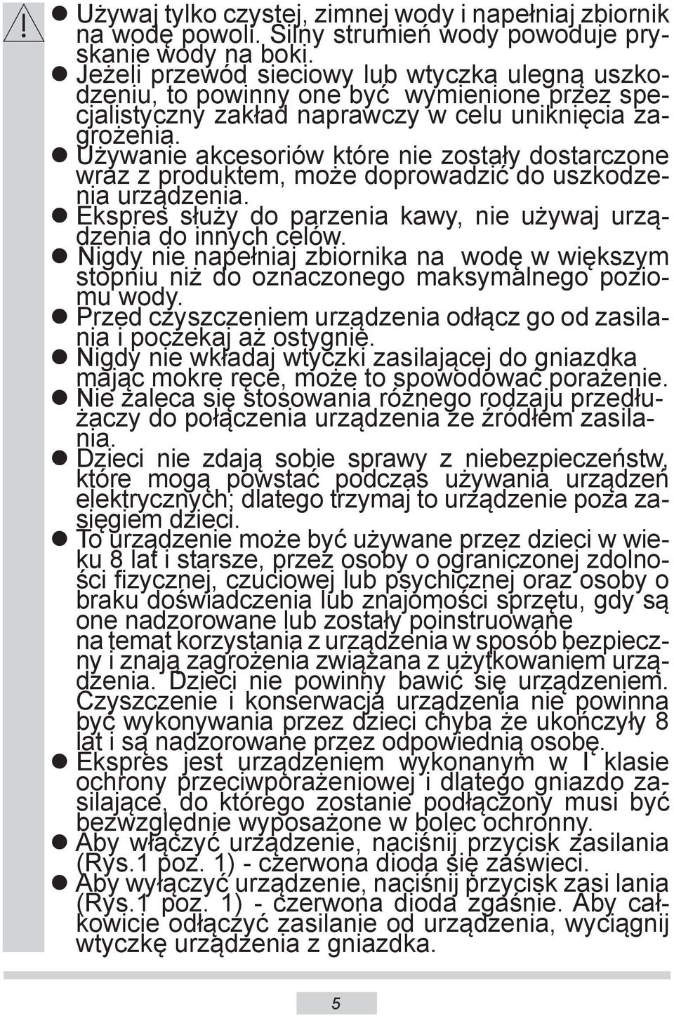 Używanie akcesoriów które nie zostały dostarczone wraz z produktem, może doprowadzić do uszkodzenia urządzenia. Ekspres służy do parzenia kawy, nie używaj urządzenia do innych celów.