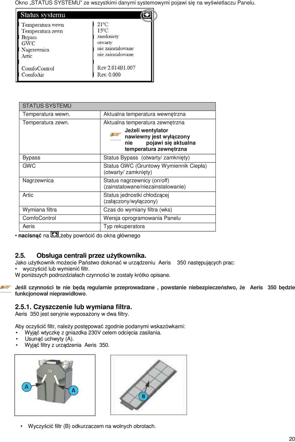 aktualna temperatura zewnętrzna Status Bypass (otwarty/ zamknięty) Status GWC (Gruntowy Wymiennik Ciepła) (otwarty/ zamknięty) Status nagrzewnicy (on/off) (zainstalowane/niezainstalowanie) Status