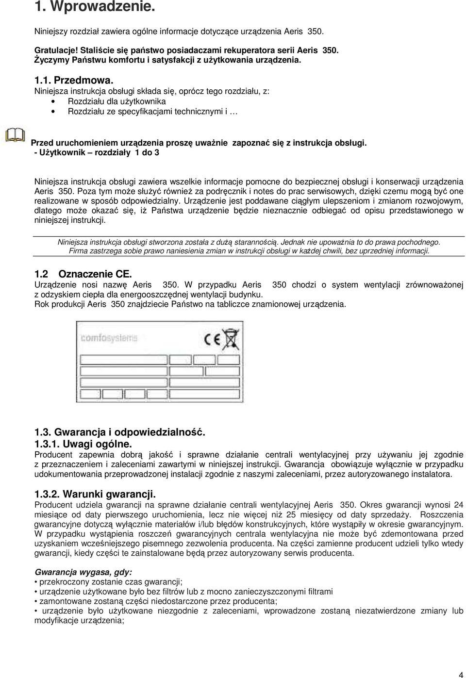 Niniejsza instrukcja obsługi składa się, oprócz tego rozdziału, z: Rozdziału dla uŝytkownika Rozdziału ze specyfikacjami technicznymi i Przed uruchomieniem urządzenia proszę uwaŝnie zapoznać się z