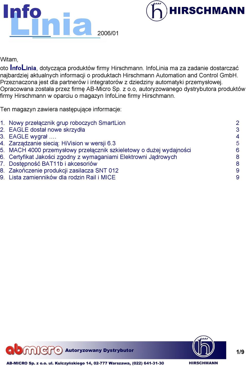 o, autoryzowanego dystrybutora produktów firmy Hirschmann w oparciu o magazyn InfoLine firmy Hirschmann. Ten magazyn zawiera następujące informacje: 1. Nowy przełącznik grup roboczych SmartLion 2 2.