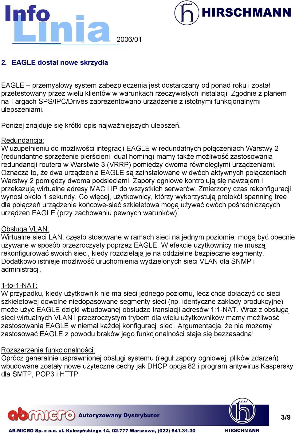 Redundancja: W uzupełnieniu do możliwości integracji EAGLE w redundatnych połączeniach Warstwy 2 (redundantne sprzężenie pierścieni, dual homing) mamy także możliwość zastosowania redundancji routera