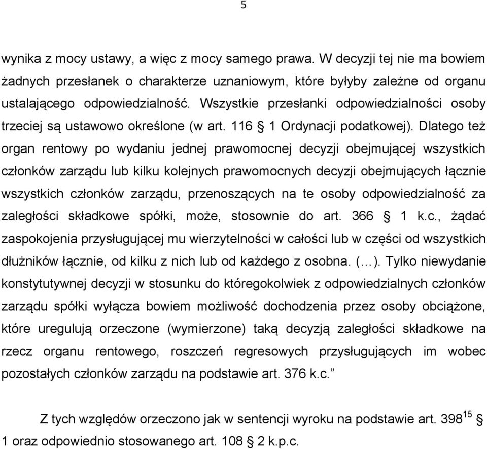 Dlatego też organ rentowy po wydaniu jednej prawomocnej decyzji obejmującej wszystkich członków zarządu lub kilku kolejnych prawomocnych decyzji obejmujących łącznie wszystkich członków zarządu,