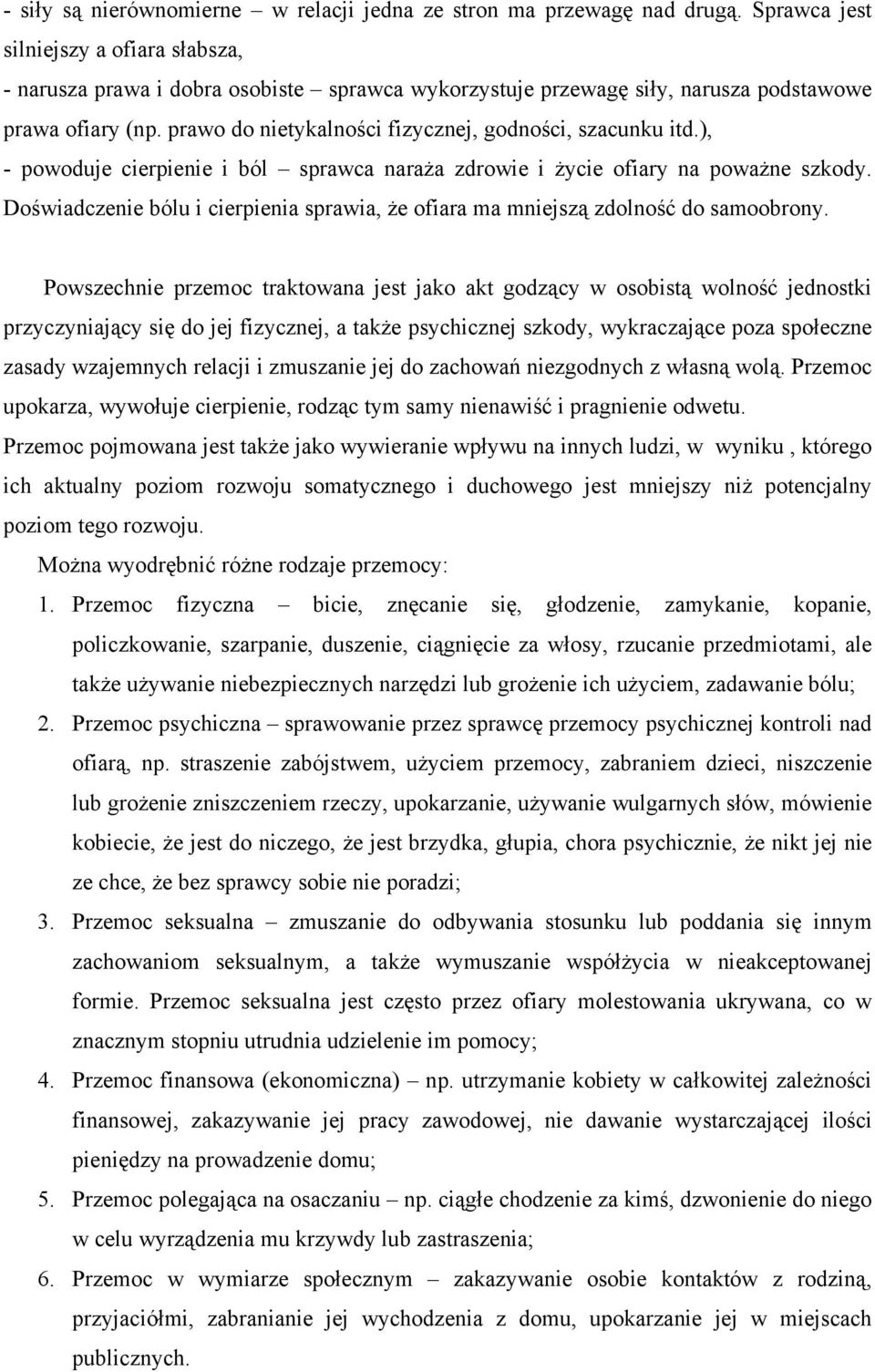 prawo do nietykalności fizycznej, godności, szacunku itd.), - powoduje cierpienie i ból sprawca naraża zdrowie i życie ofiary na poważne szkody.