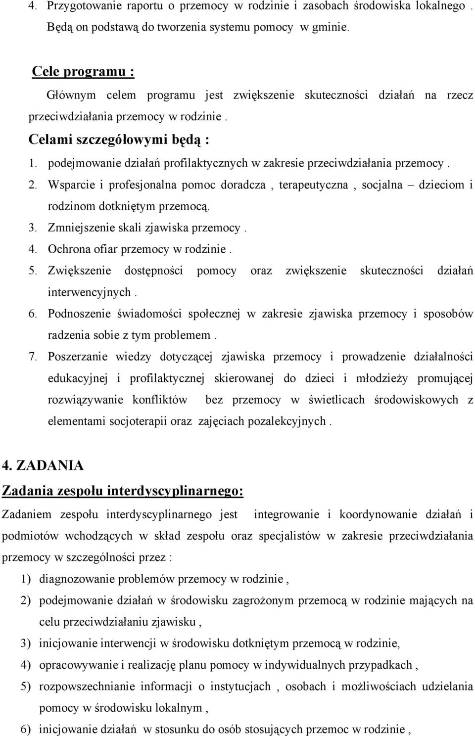 podejmowanie działań profilaktycznych w zakresie przeciwdziałania przemocy. 2. Wsparcie i profesjonalna pomoc doradcza, terapeutyczna, socjalna dzieciom i rodzinom dotkniętym przemocą. 3.