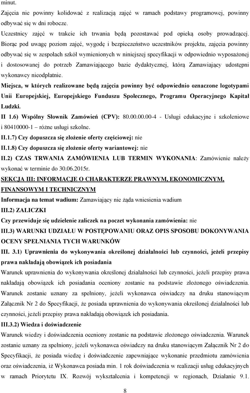 Biorąc pod uwagę poziom zajęć, wygodę i bezpieczeństwo uczestników projektu, zajęcia powinny odbywać się w zespołach szkół wymienionych w niniejszej specyfikacji w odpowiednio wyposażonej i