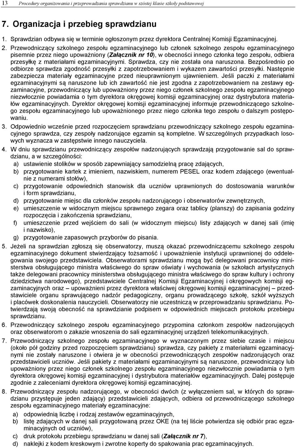 Przewodniczący szkolnego zespołu egzaminacyjnego lub członek szkolnego zespołu egzaminacyjnego pisemnie przez niego upoważniony (Załącznik nr 10), w obecności innego członka tego zespołu, odbiera