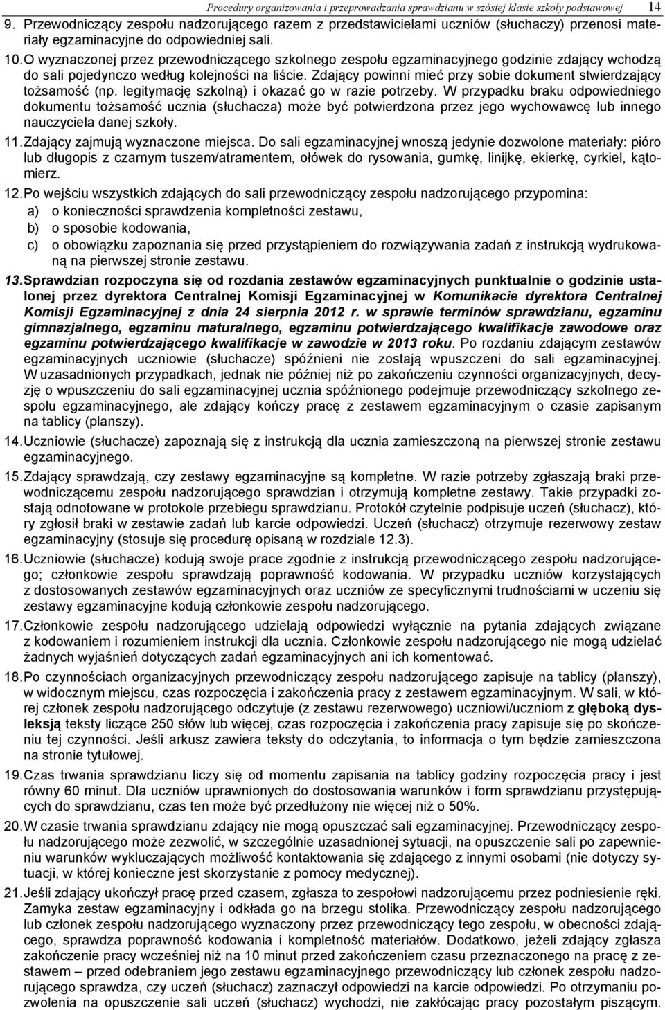 O wyznaczonej przez przewodniczącego szkolnego zespołu egzaminacyjnego godzinie zdający wchodzą do sali pojedynczo według kolejności na liście.