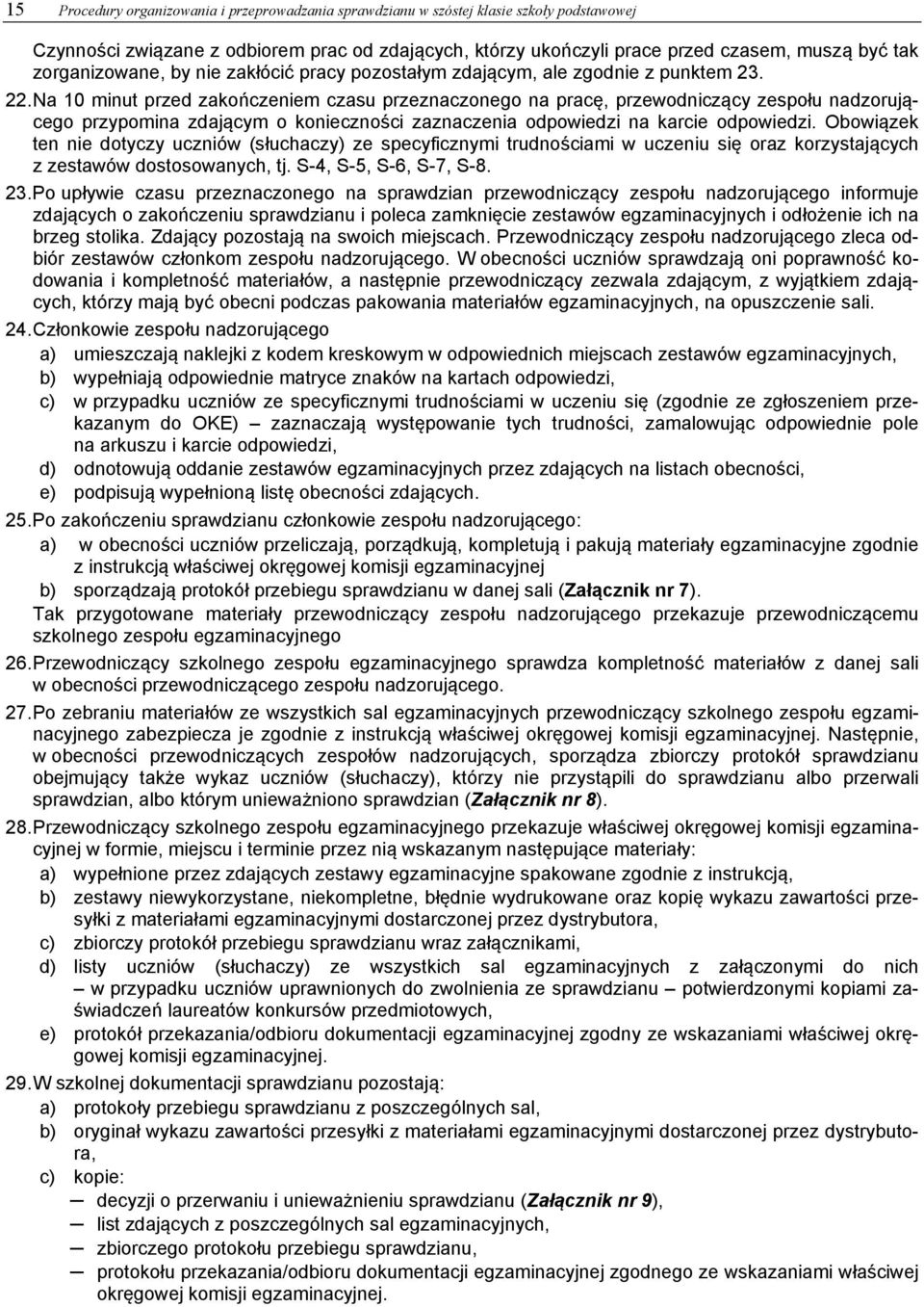 Na 10 minut przed zakończeniem czasu przeznaczonego na pracę, przewodniczący zespołu nadzorującego przypomina zdającym o konieczności zaznaczenia odpowiedzi na karcie odpowiedzi.