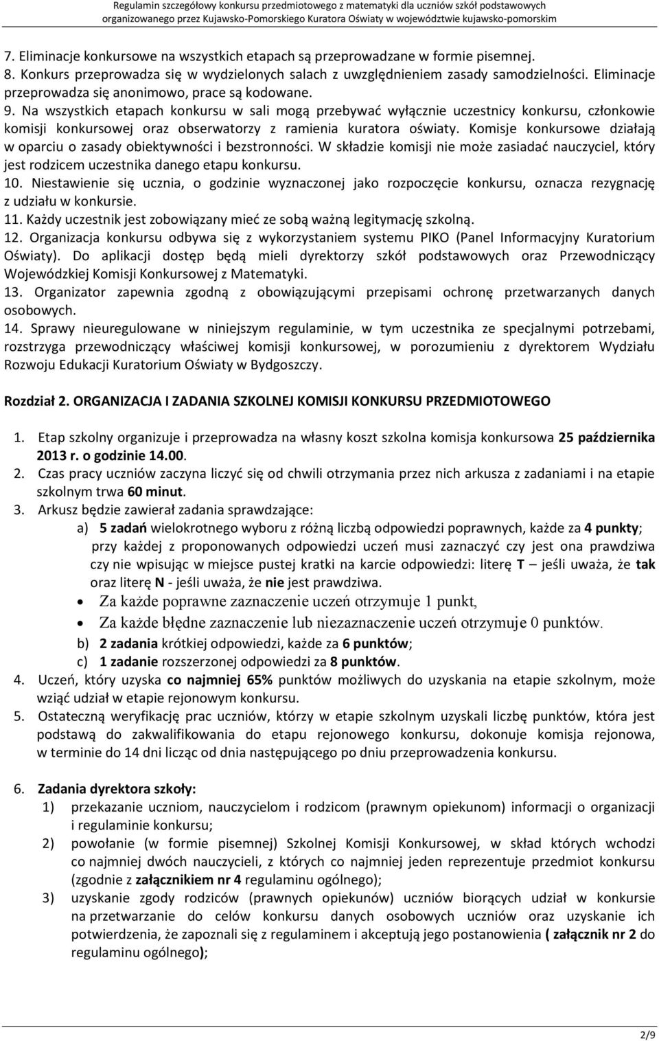 Na wszystkich etapach konkursu w sali mogą przebywać wyłącznie uczestnicy konkursu, członkowie komisji konkursowej oraz obserwatorzy z ramienia kuratora oświaty.