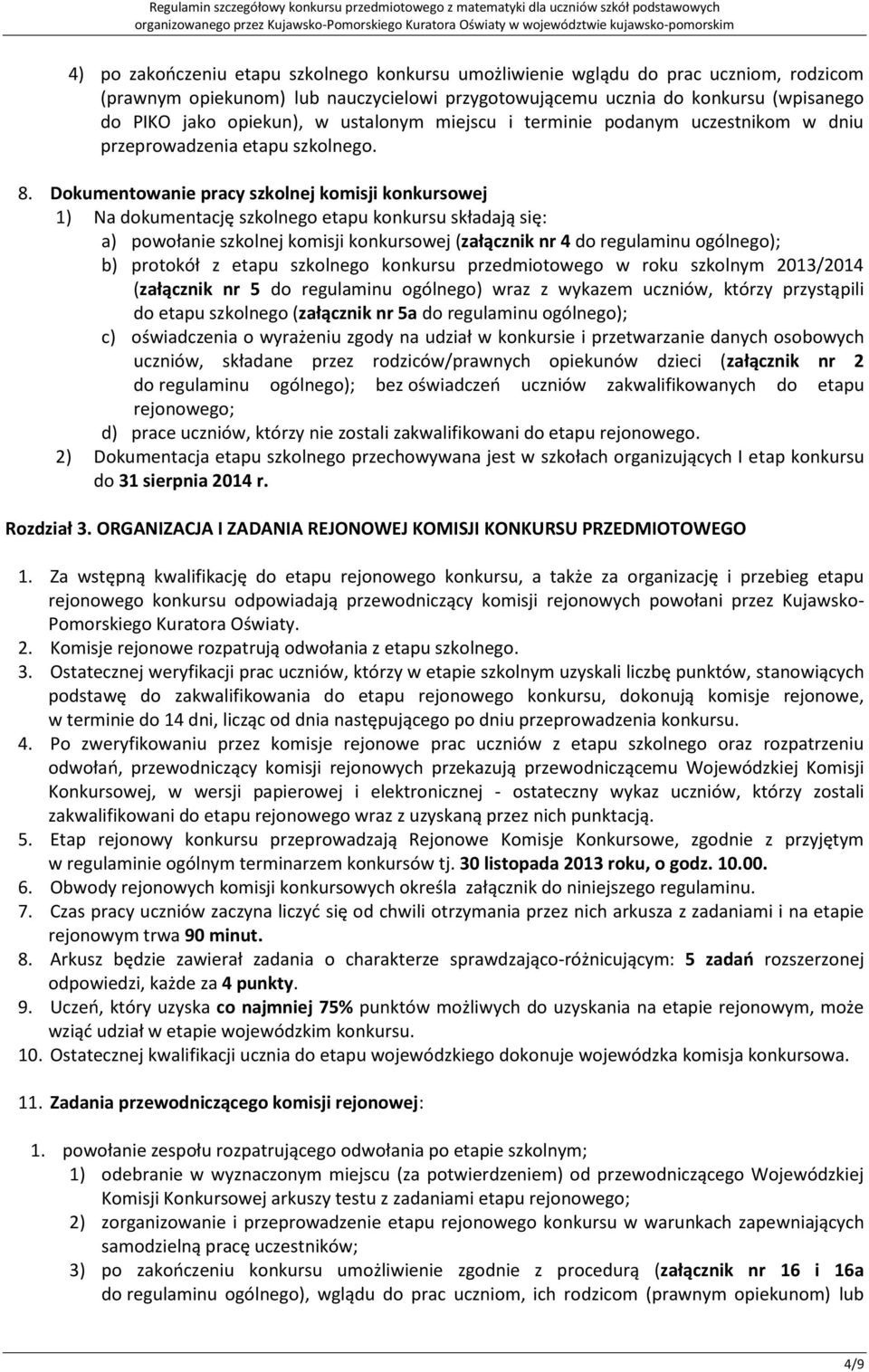 Dokumentowanie pracy szkolnej komisji konkursowej 1) Na dokumentację szkolnego etapu konkursu składają się: a) powołanie szkolnej komisji konkursowej (załącznik nr 4 do regulaminu ogólnego); b)