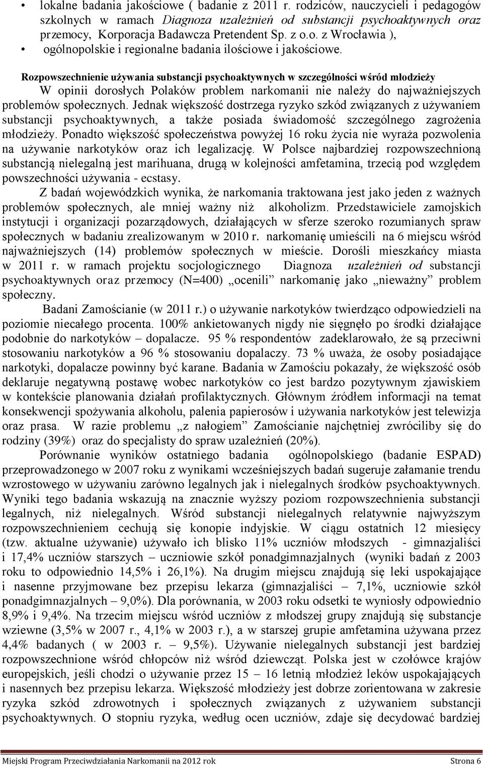 Rozpowszechnienie używania substancji psychoaktywnych w szczególności wśród młodzieży W opinii dorosłych Polaków problem narkomanii nie należy do najważniejszych problemów społecznych.