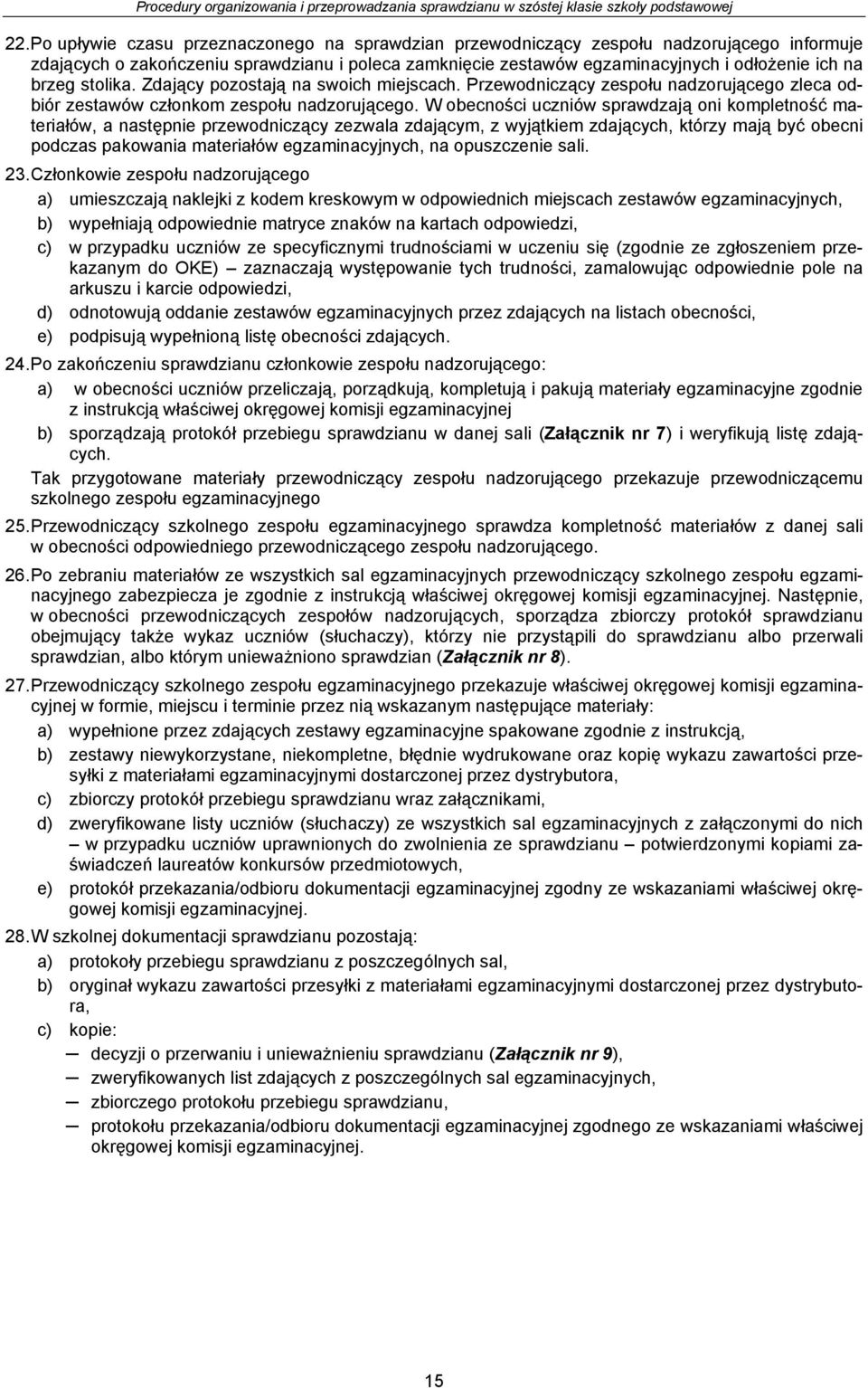 W obecności uczniów sprawdzają oni kompletność materiałów, a następnie przewodniczący zezwala zdającym, z wyjątkiem zdających, którzy mają być obecni podczas pakowania materiałów egzaminacyjnych, na