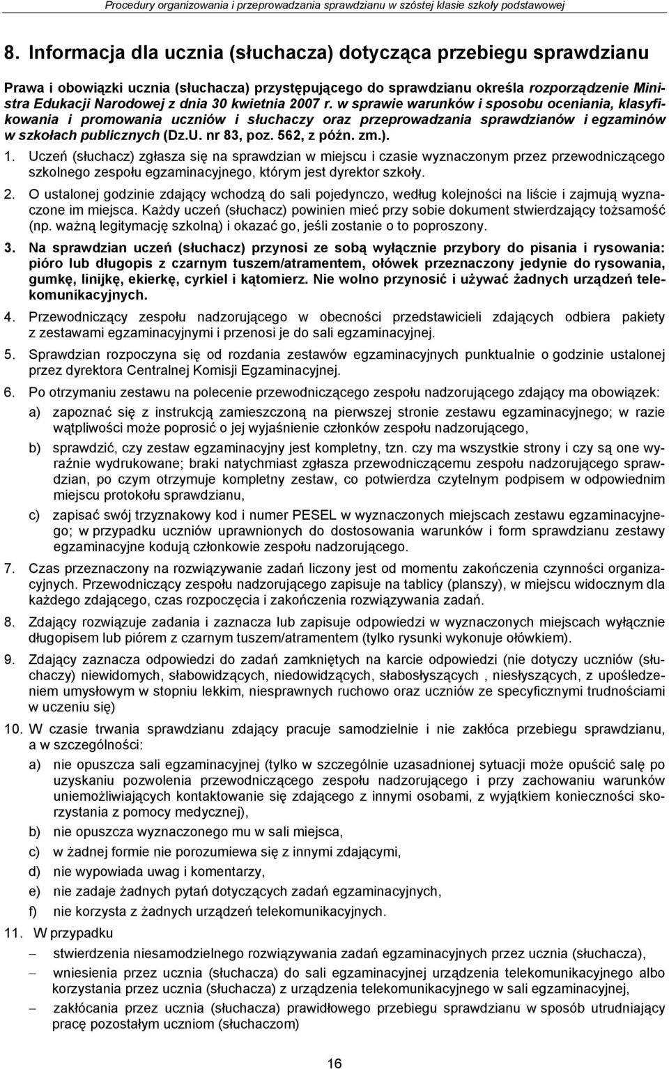 562, z późn. zm.). 1. Uczeń (słuchacz) zgłasza się na sprawdzian w miejscu i czasie wyznaczonym przez przewodniczącego szkolnego zespołu egzaminacyjnego, którym jest dyrektor szkoły. 2.