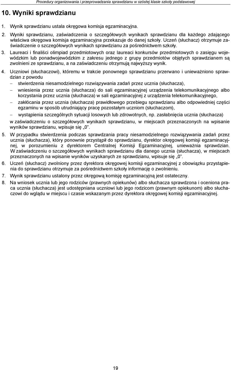 Uczeń (słuchacz) otrzymuje zaświadczenie o szczegółowych wynikach sprawdzianu za pośrednictwem szkoły. 3.