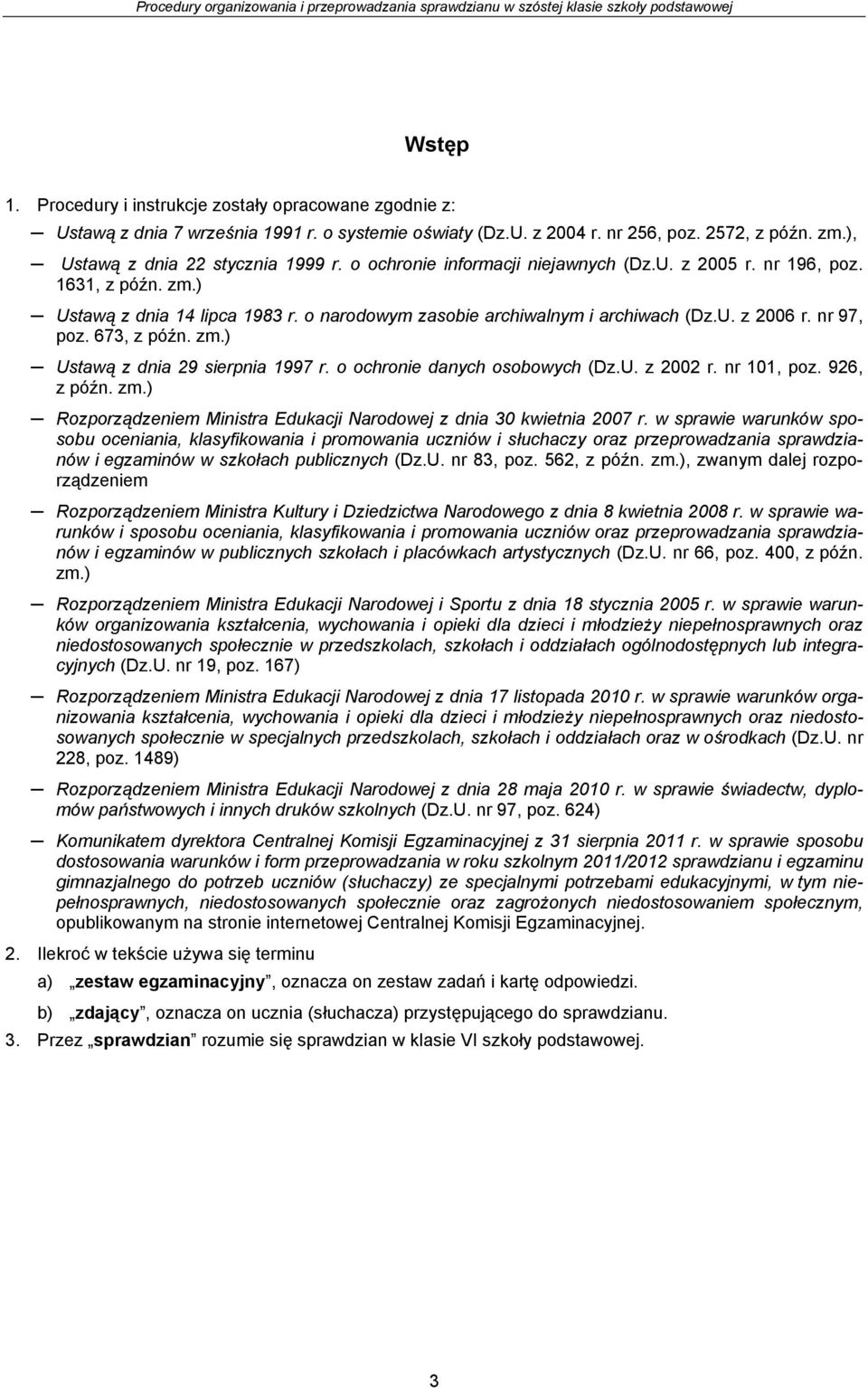 zm.) Ustawą z dnia 29 sierpnia 1997 r. o ochronie danych osobowych (Dz.U. z 2002 r. nr 101, poz. 926, z późn. zm.) Rozporządzeniem Ministra Edukacji Narodowej z dnia 30 kwietnia 2007 r.