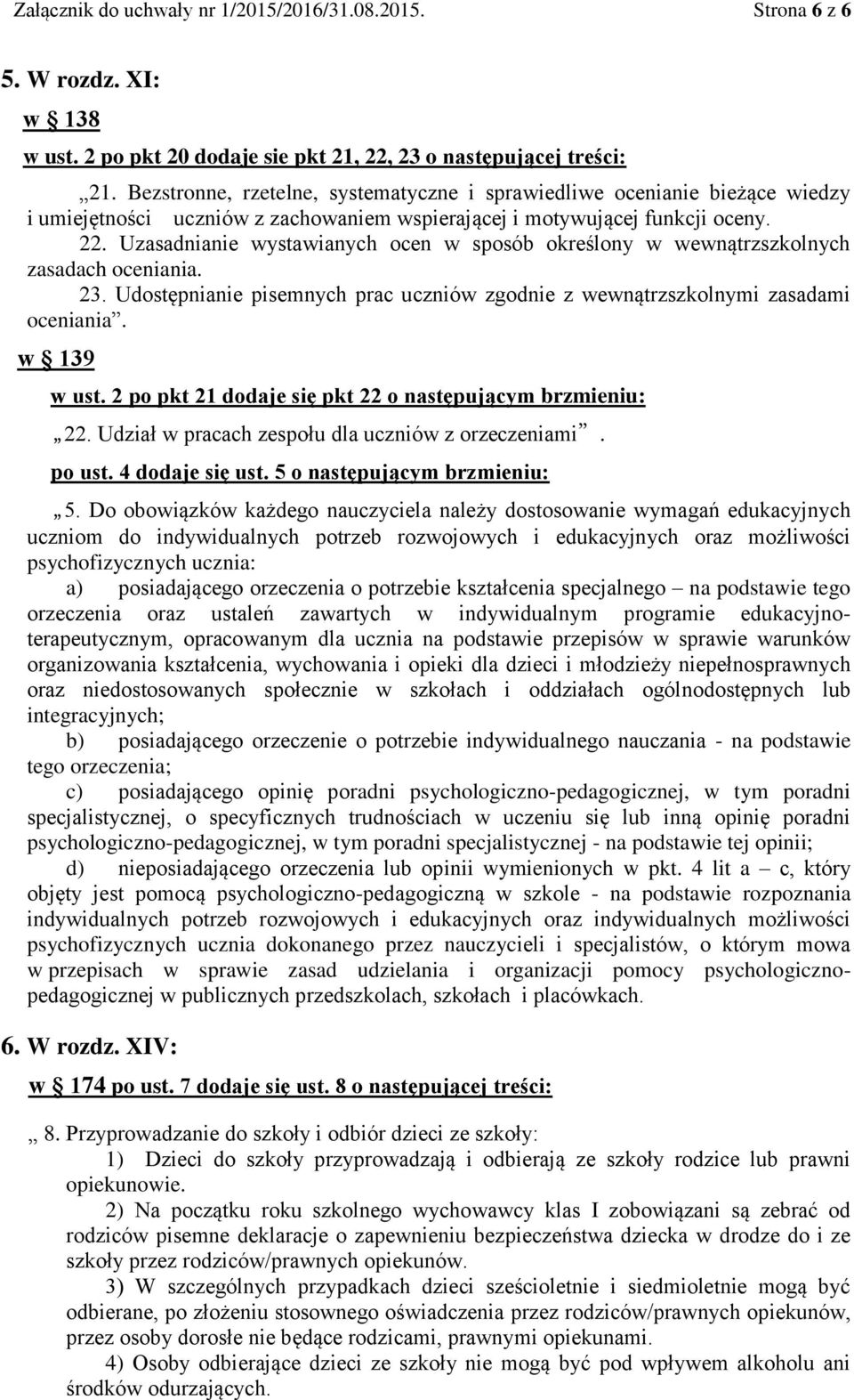 Uzasadnianie wystawianych ocen w sposób określony w wewnątrzszkolnych zasadach oceniania. 23. Udostępnianie pisemnych prac uczniów zgodnie z wewnątrzszkolnymi zasadami oceniania. w 139 w ust.