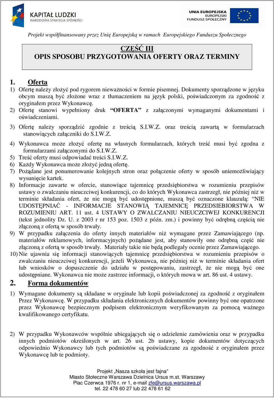 2) Ofertę stanowi wypełniony druk OFERTA z załączonymi wymaganymi dokumentami i oświadczeniami. 3) Ofertę należy sporządzić zgodnie z treścią S.I.W.Z.