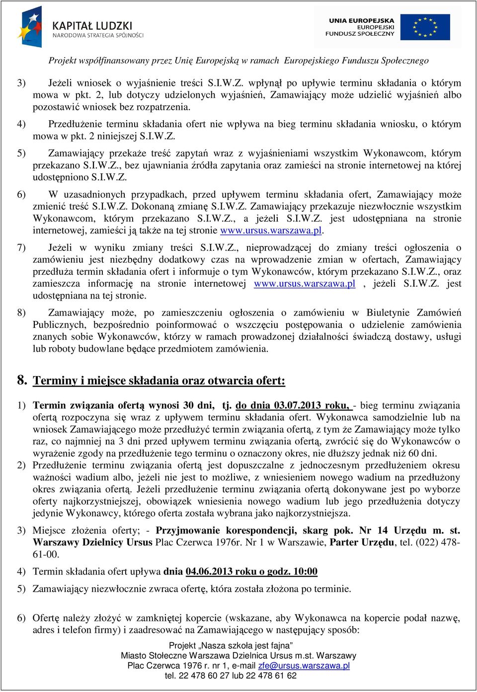 4) Przedłużenie terminu składania ofert nie wpływa na bieg terminu składania wniosku, o którym mowa w pkt. 2 niniejszej S.I.W.Z.