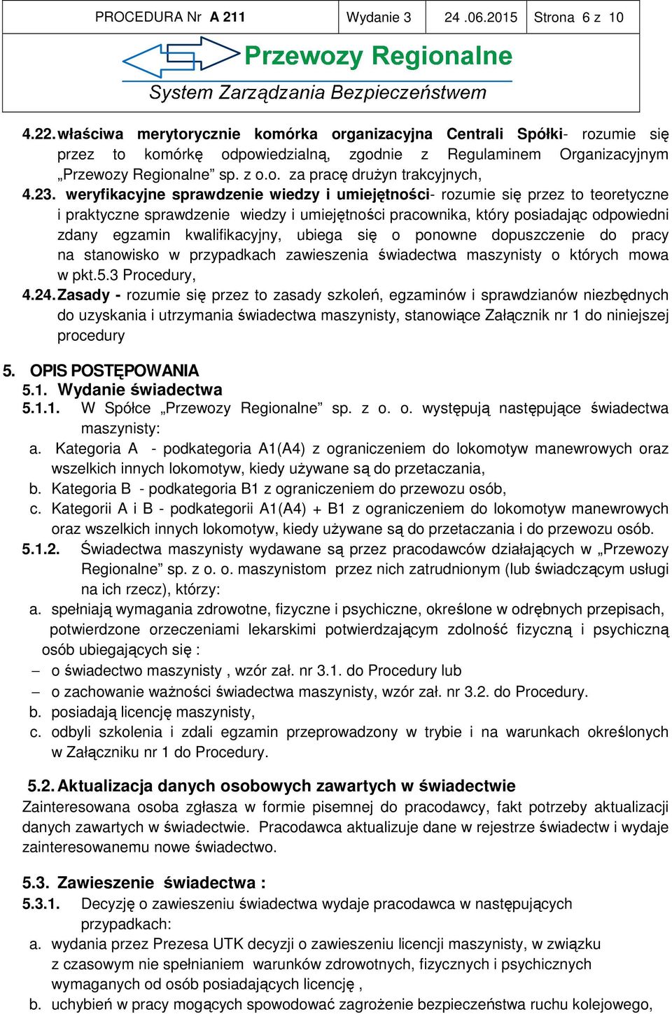 23. weryfikacyjne sprawdzenie wiedzy i umiejętności- rozumie się przez to teoretyczne i praktyczne sprawdzenie wiedzy i umiejętności pracownika, który posiadając odpowiedni zdany egzamin