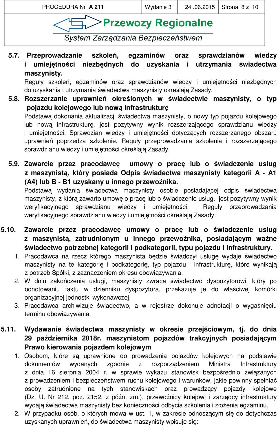 Rozszerzanie uprawnień określonych w świadectwie maszynisty, o typ pojazdu kolejowego lub nową infrastrukturę Podstawą dokonania aktualizacji świadectwa maszynisty, o nowy typ pojazdu kolejowego lub